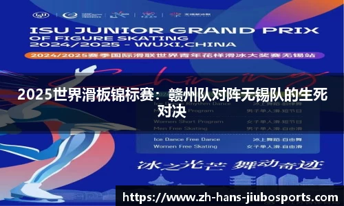 2025世界滑板锦标赛：赣州队对阵无锡队的生死对决