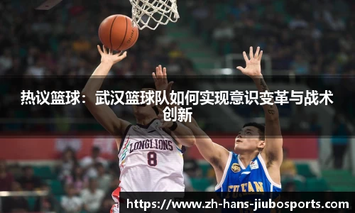 热议篮球：武汉篮球队如何实现意识变革与战术创新